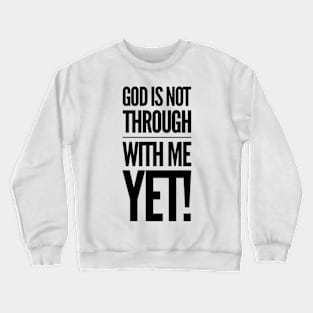 God Is Not Through With Me Yet Crewneck Sweatshirt